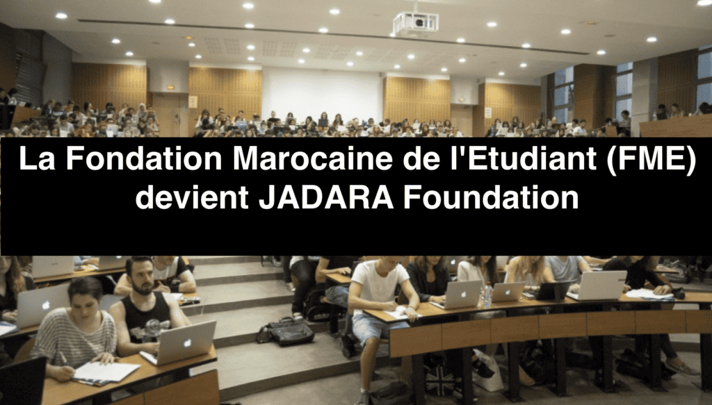 La Fondation Marocaine de l'Etudiant (FME) devient JADARA Foundation
