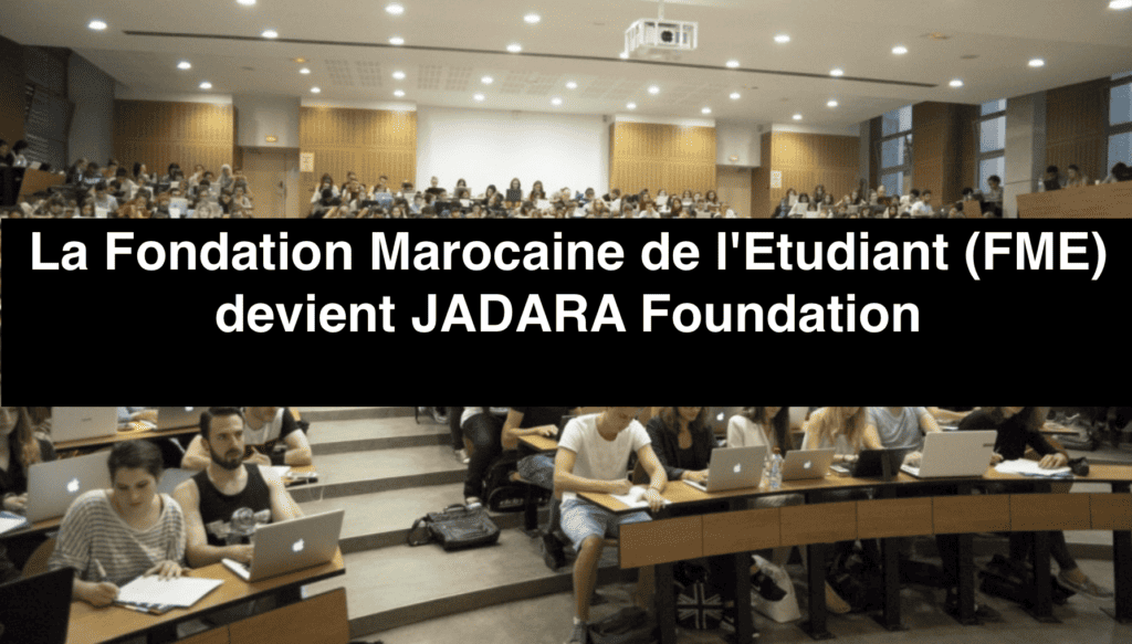 La Fondation Marocaine de l'Etudiant (FME) devient JADARA Foundation