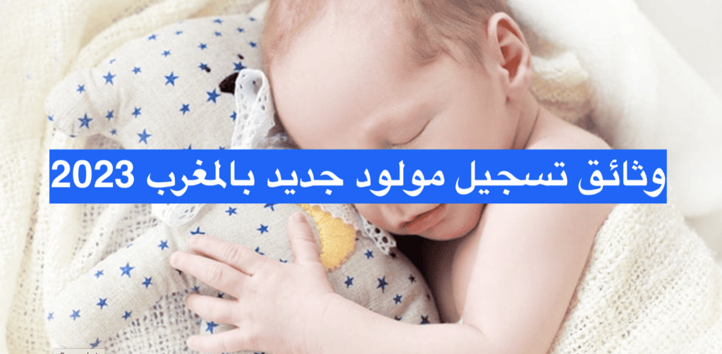 الوثائق المطلوبة لتسجيل مولود جديد في المغرب