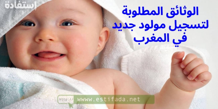 الوثائق المطلوبة لتسجيل مولود جديد في المغرب